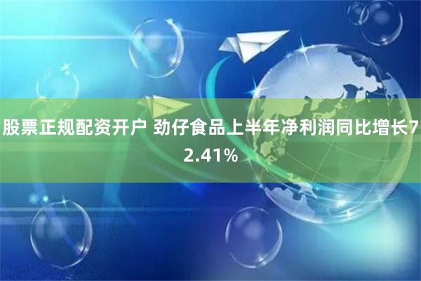 股票正规配资开户 劲仔食品上半年净利润同比增长72.41%