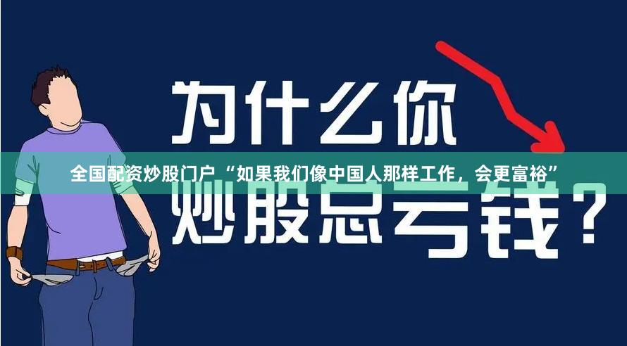 全国配资炒股门户 “如果我们像中国人那样工作，会更富裕”