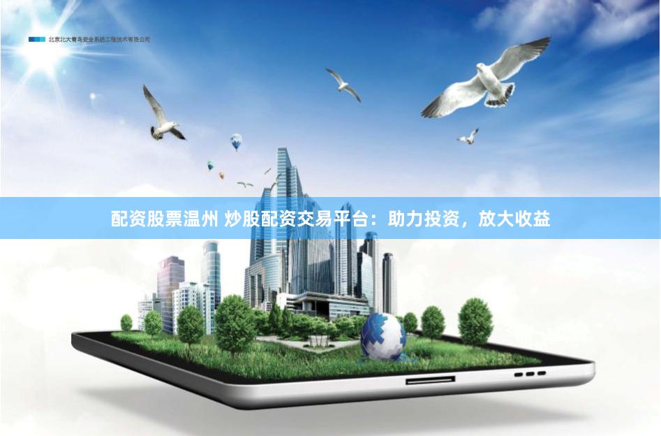 配资股票温州 炒股配资交易平台：助力投资，放大收益